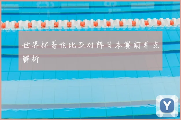 世界杯哥伦比亚对阵日本赛前看点解析