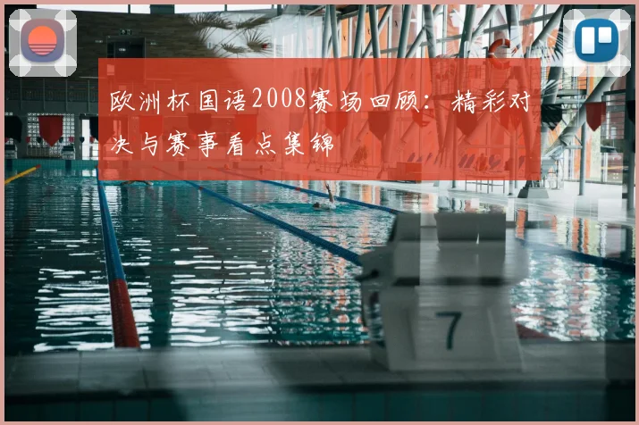 欧洲杯国语2008赛场回顾：精彩对决与赛事看点集锦